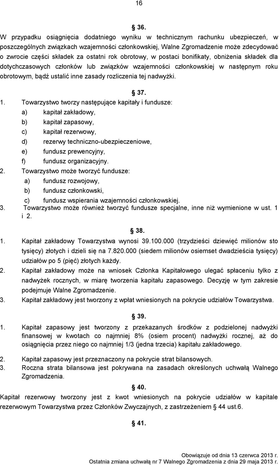 ostatni rok obrotowy, w postaci bonifikaty, obniżenia składek dla dotychczasowych członków lub związków wzajemności członkowskiej w następnym roku obrotowym, bądź ustalić inne zasady rozliczenia tej