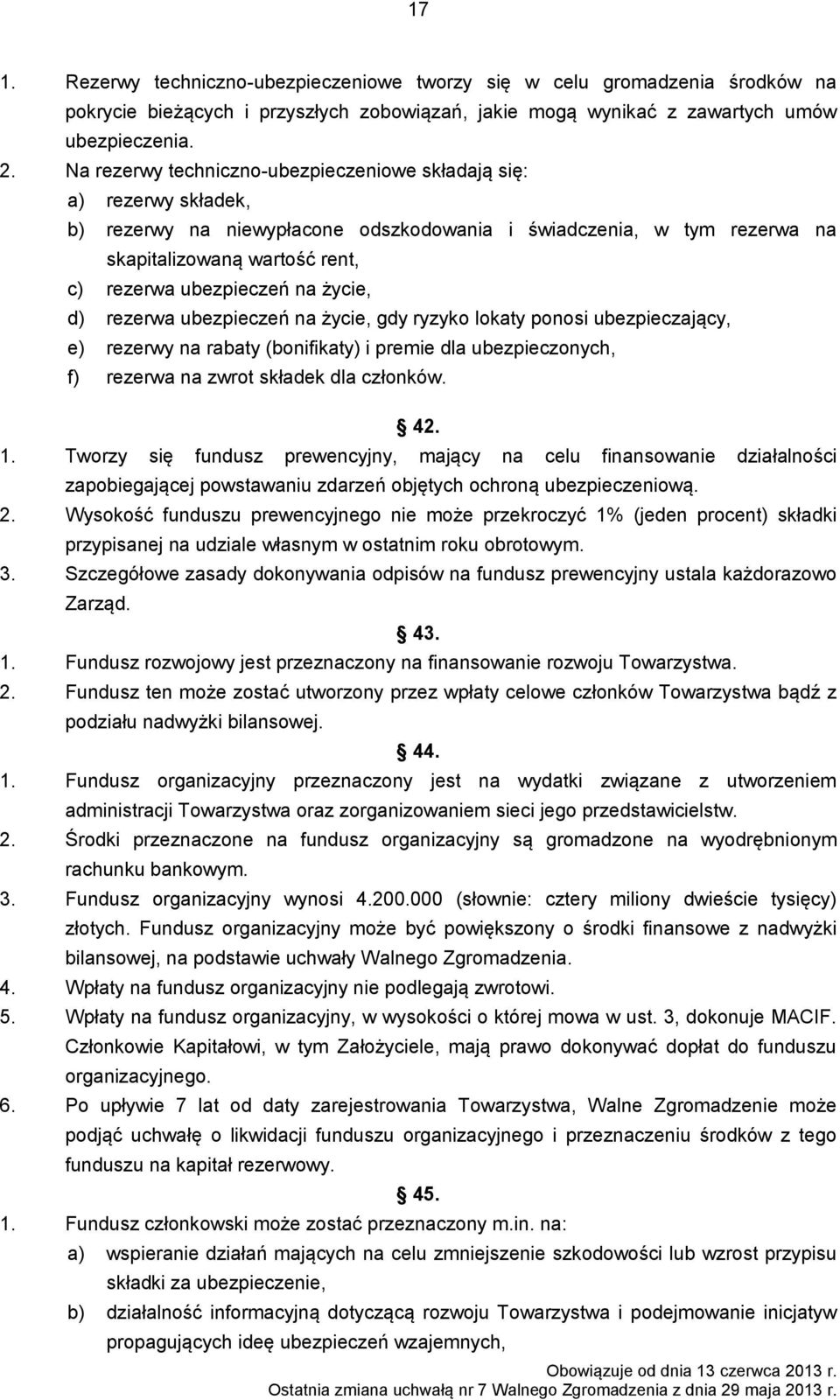 na życie, d) rezerwa ubezpieczeń na życie, gdy ryzyko lokaty ponosi ubezpieczający, e) rezerwy na rabaty (bonifikaty) i premie dla ubezpieczonych, f) rezerwa na zwrot składek dla członków. 42. 1.