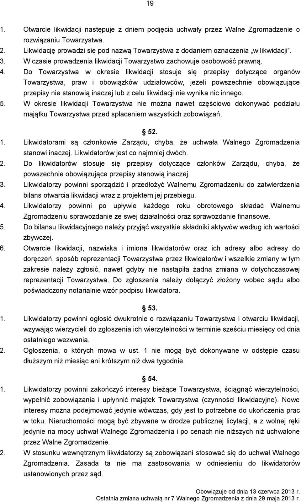 Do Towarzystwa w okresie likwidacji stosuje się przepisy dotyczące organów Towarzystwa, praw i obowiązków udziałowców, jeżeli powszechnie obowiązujące przepisy nie stanowią inaczej lub z celu