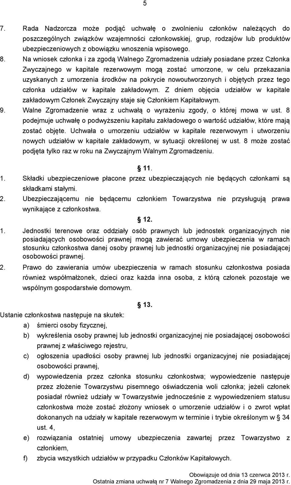 Na wniosek członka i za zgodą Walnego Zgromadzenia udziały posiadane przez Członka Zwyczajnego w kapitale rezerwowym mogą zostać umorzone, w celu przekazania uzyskanych z umorzenia środków na