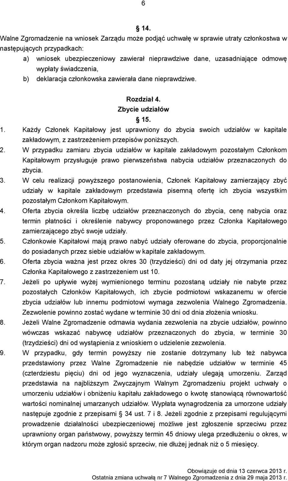. 1. Każdy Członek Kapitałowy jest uprawniony do zbycia swoich udziałów w kapitale zakładowym, z zastrzeżeniem przepisów poniższych. 2.