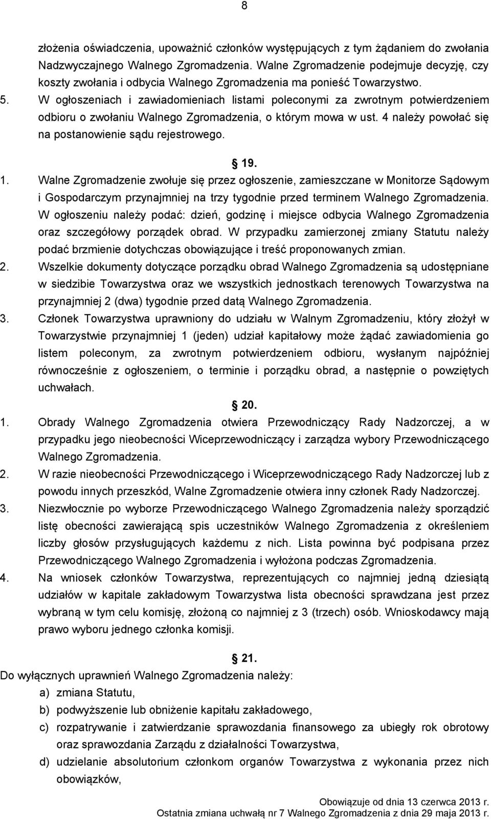 W ogłoszeniach i zawiadomieniach listami poleconymi za zwrotnym potwierdzeniem odbioru o zwołaniu Walnego Zgromadzenia, o którym mowa w ust. 4 należy powołać się na postanowienie sądu rejestrowego.