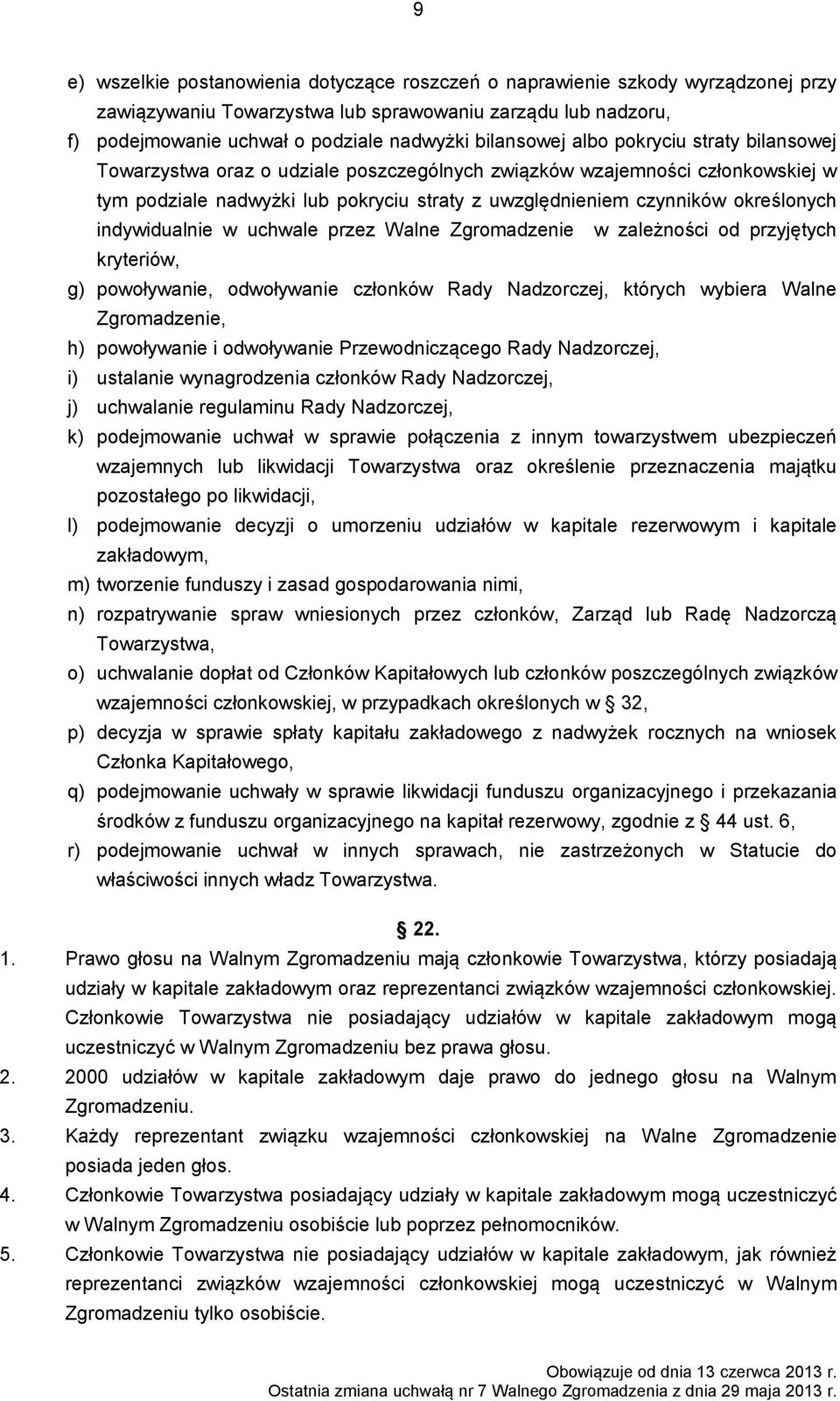 określonych indywidualnie w uchwale przez Walne Zgromadzenie w zależności od przyjętych kryteriów, g) powoływanie, odwoływanie członków Rady Nadzorczej, których wybiera Walne Zgromadzenie, h)