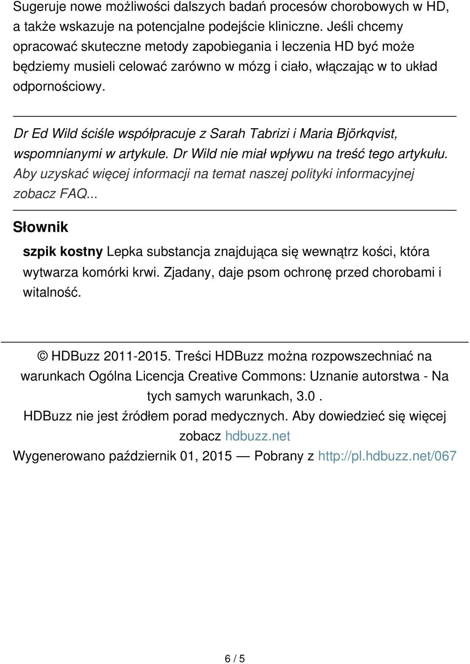 Dr Ed Wild ściśle współpracuje z Sarah Tabrizi i Maria Björkqvist, wspomnianymi w artykule. Dr Wild nie miał wpływu na treść tego artykułu.