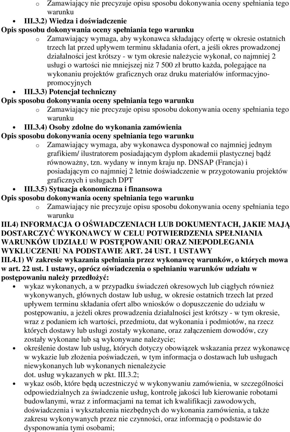 krótszy - w tym okresie należycie wykonał, co najmniej 2 usługi o wartości nie mniejszej niż 7 500 zł brutto każda, polegające na wykonaniu projektów graficznych oraz druku materiałów