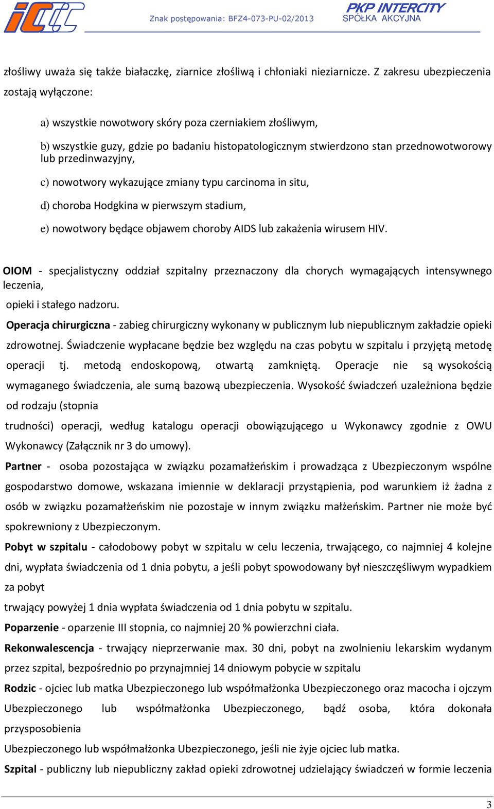 przedinwazyjny, c) nowotwory wykazujące zmiany typu carcinoma in situ, d) choroba Hodgkina w pierwszym stadium, e) nowotwory będące objawem choroby AIDS lub zakażenia wirusem HIV.