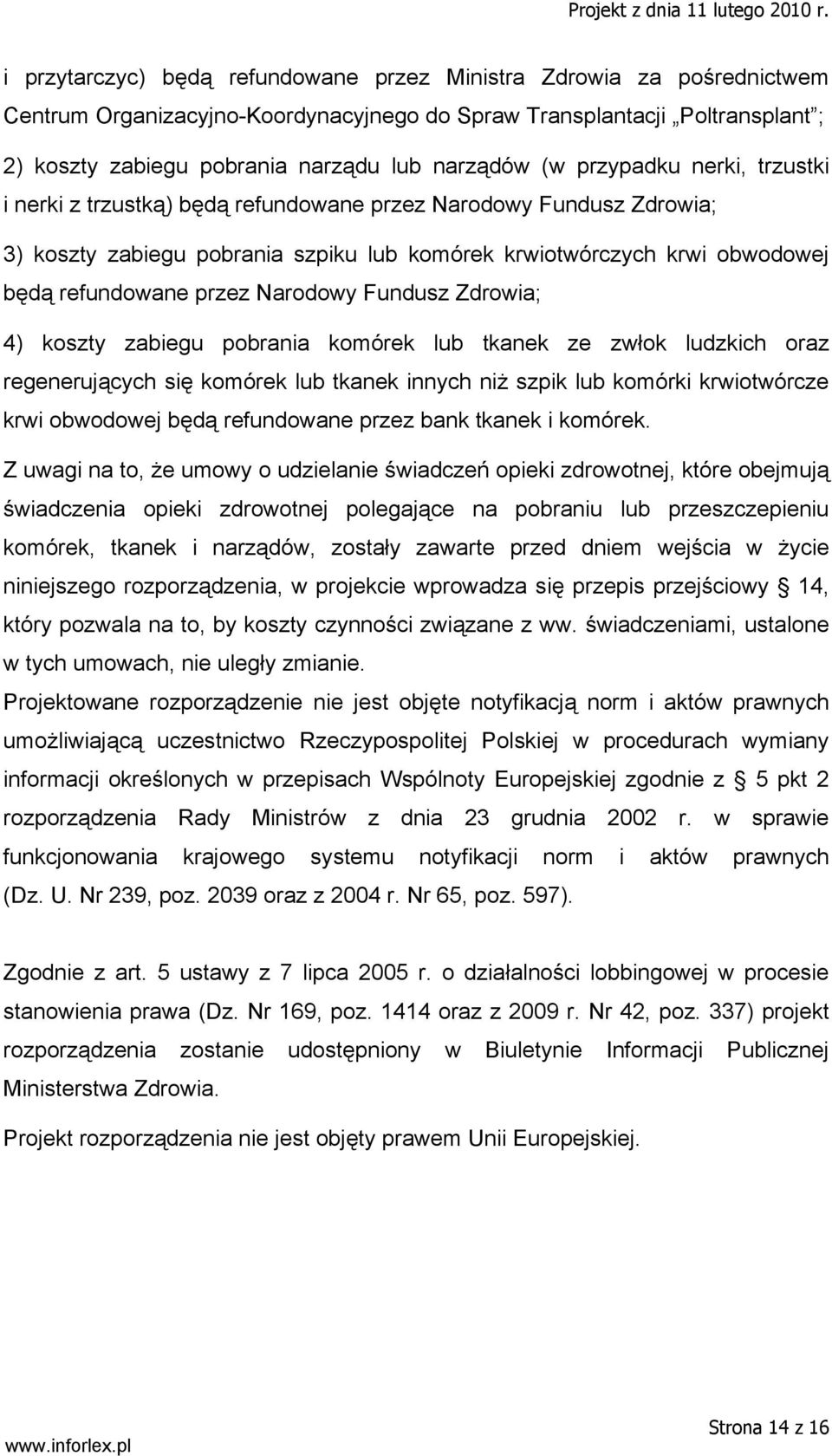 Narodowy Fundusz Zdrowia; 4) koszty zabiegu pobrania komórek lub tkanek ze zwłok ludzkich oraz regenerujących się komórek lub tkanek innych niż szpik lub komórki krwiotwórcze krwi obwodowej będą