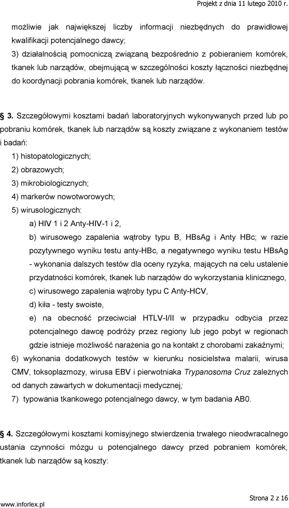 Szczegółowymi kosztami badań laboratoryjnych wykonywanych przed lub po pobraniu komórek, tkanek lub narządów są koszty związane z wykonaniem testów i badań: 1) histopatologicznych; 2) obrazowych; 3)