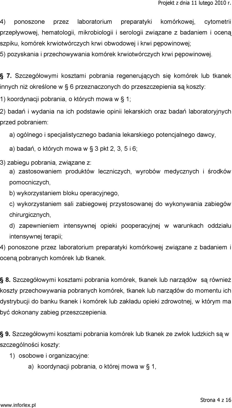 Szczegółowymi kosztami pobrania regenerujących się komórek lub tkanek innych niż określone w 6 przeznaczonych do przeszczepienia są koszty: 1) koordynacji pobrania, o których mowa w 1; 2) badań i