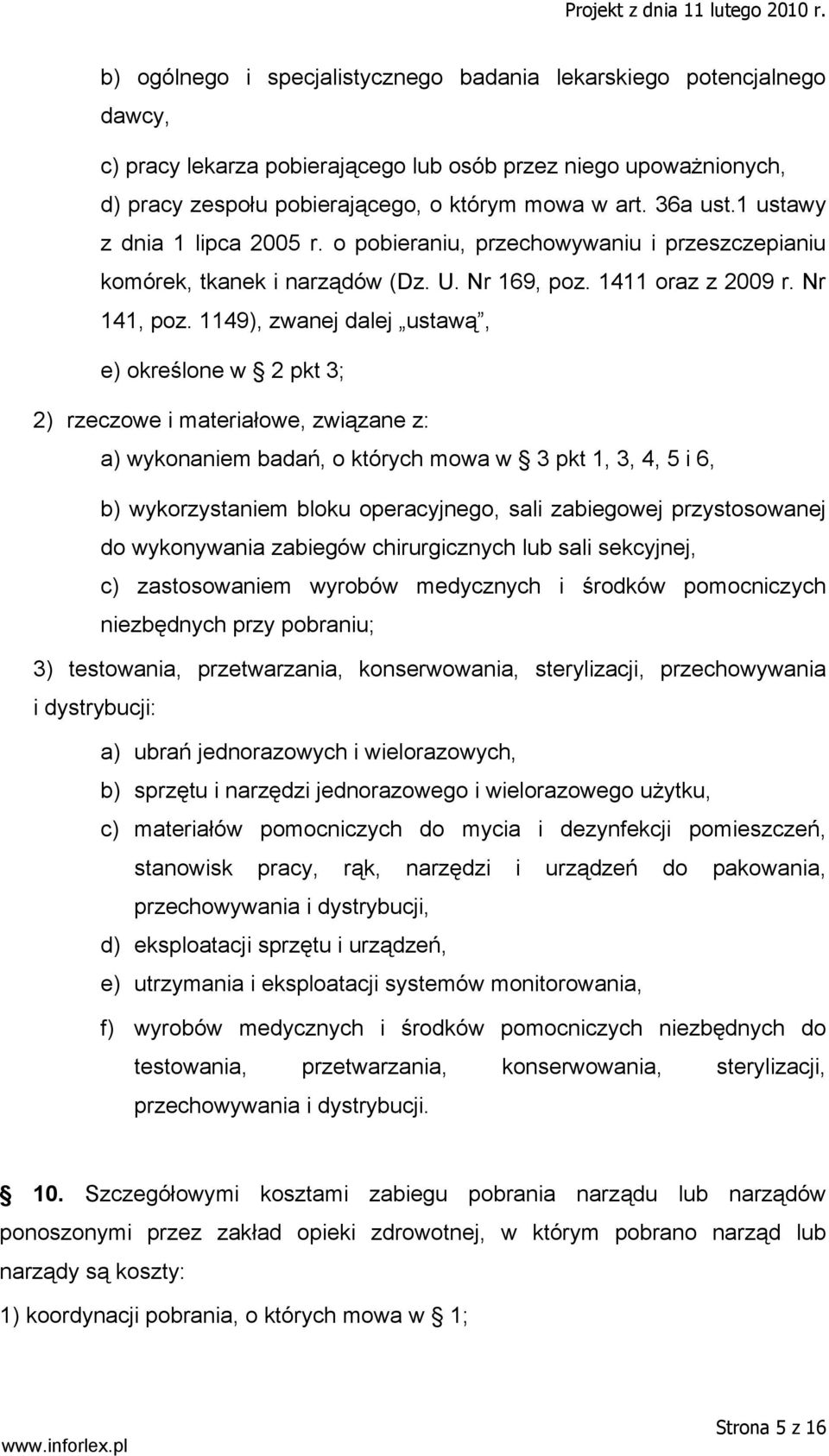 1149), zwanej dalej ustawą, e) określone w 2 pkt 3; 2) rzeczowe i materiałowe, związane z: a) wykonaniem badań, o których mowa w 3 pkt 1, 3, 4, 5 i 6, b) wykorzystaniem bloku operacyjnego, sali