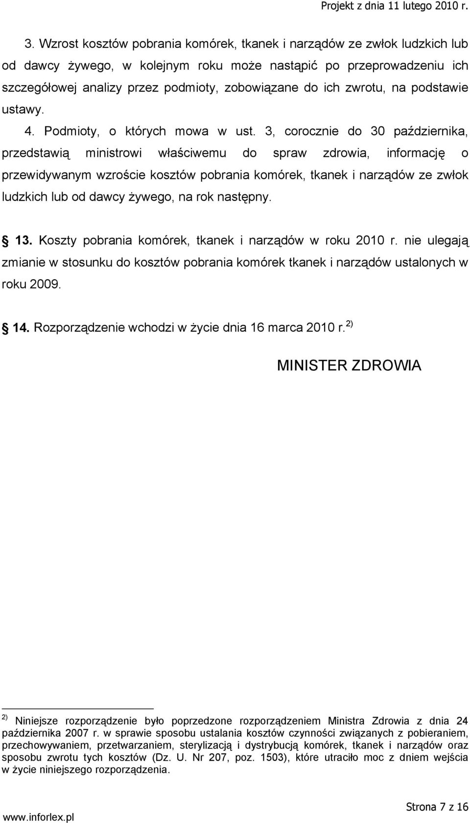 3, corocznie do 30 października, przedstawią ministrowi właściwemu do spraw zdrowia, informację o przewidywanym wzroście kosztów pobrania komórek, tkanek i narządów ze zwłok ludzkich lub od dawcy