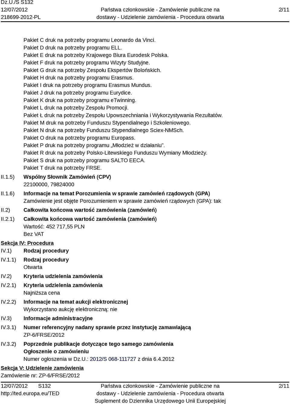 Pakiet I druk na potrzeby programu Erasmus Mundus. Pakiet J druk na potrzeby programu Eurydice. Pakiet K druk na potrzeby programu etwinning. Pakiet L druk na potrzeby Zespołu Promocji.