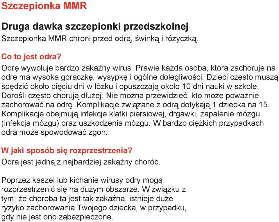 Dorośli często chorują dłużej. Nie można przewidzieć, kto może poważnie zachorować na odrę. Komplikacje związane z odrą dotykają 1 dziecka na 15.