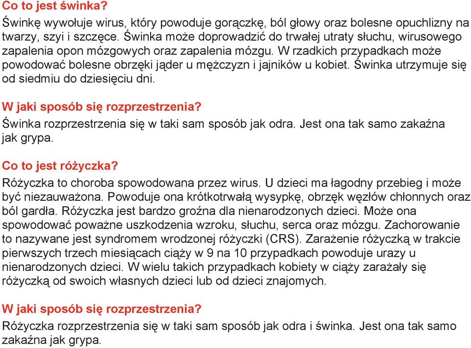 Świnka utrzymuje się od siedmiu do dziesięciu dni. W jaki sposób się rozprzestrzenia? Świnka rozprzestrzenia się w taki sam sposób jak odra. Jest ona tak samo zakaźna jak grypa. Co to jest różyczka?