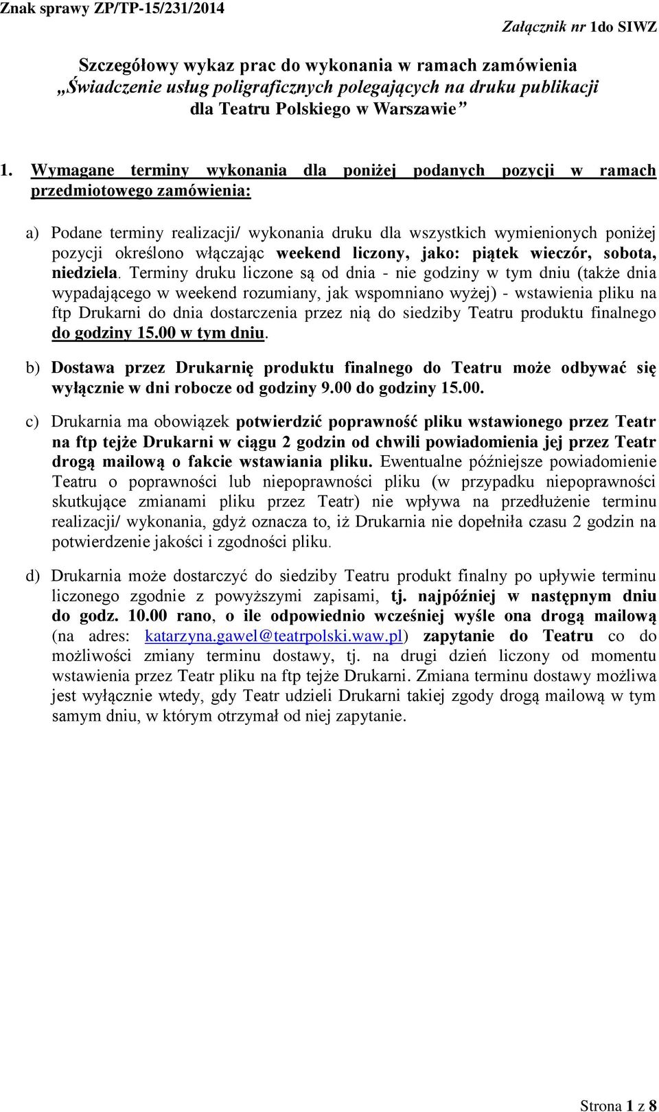 Terminy druku liczone są od dnia - nie godziny w tym dniu (także dnia wypadającego w weekend rozumiany, jak wspomniano wyżej) - wstawienia pliku na ftp Drukarni do dnia dostarczenia przez nią do