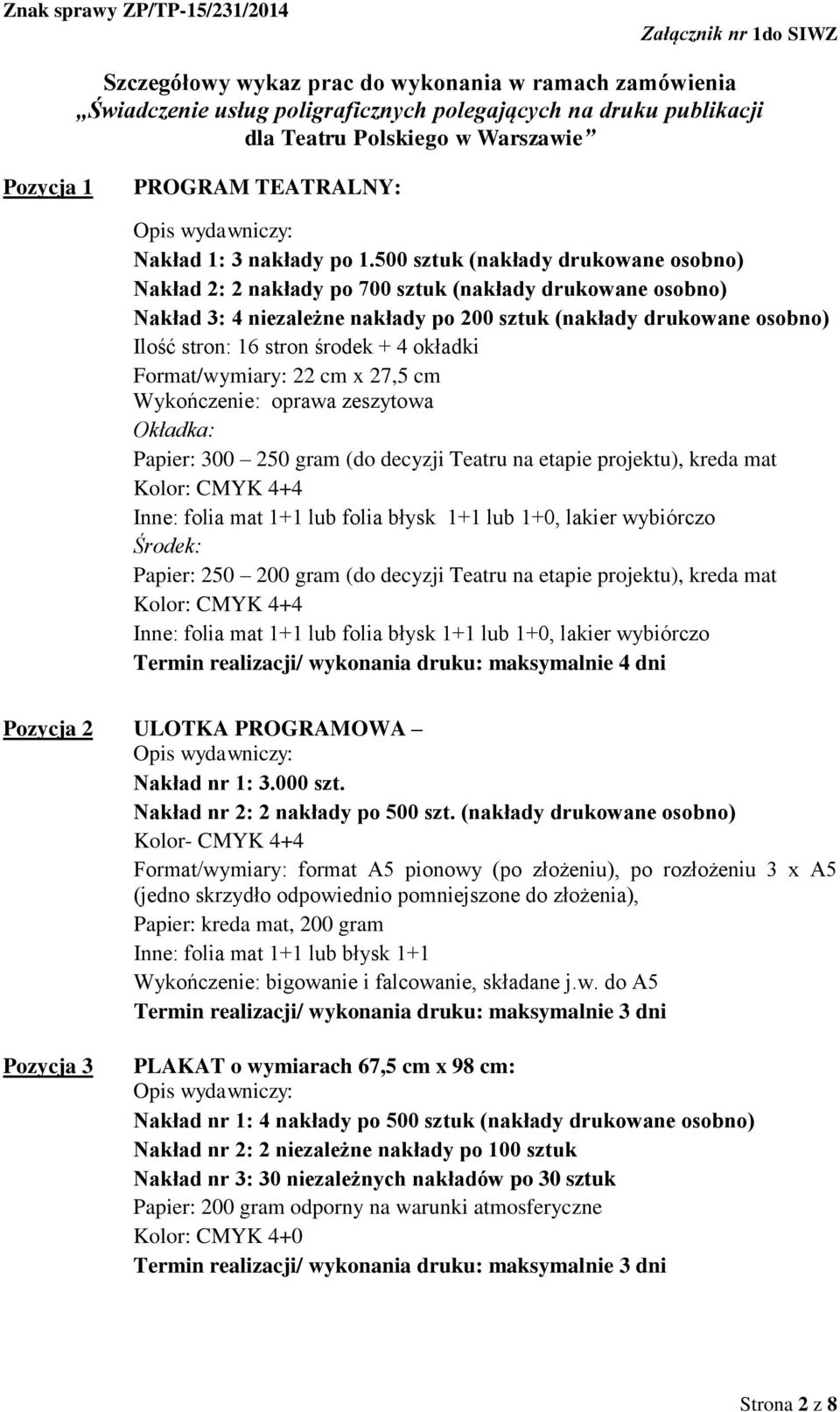 4 okładki Format/wymiary: 22 cm x 27,5 cm Wykończenie: oprawa zeszytowa Okładka: Papier: 300 250 gram (do decyzji Teatru na etapie projektu), kreda mat Kolor: CMYK 4+4 Inne: folia mat 1+1 lub folia