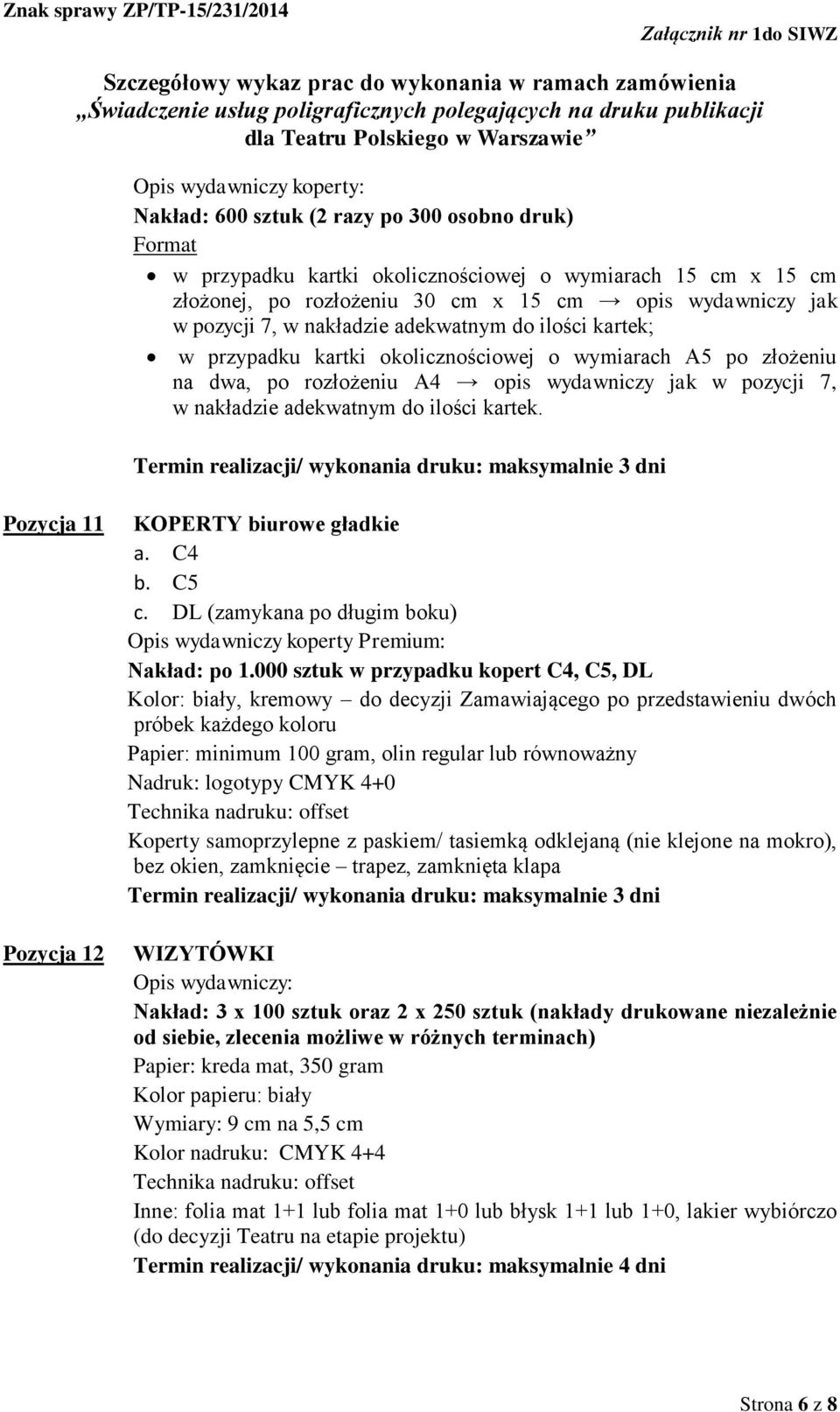 ilości kartek. Pozycja 11 Pozycja 12 KOPERTY biurowe gładkie a. C4 b. C5 c. DL (zamykana po długim boku) Opis wydawniczy koperty Premium: Nakład: po 1.