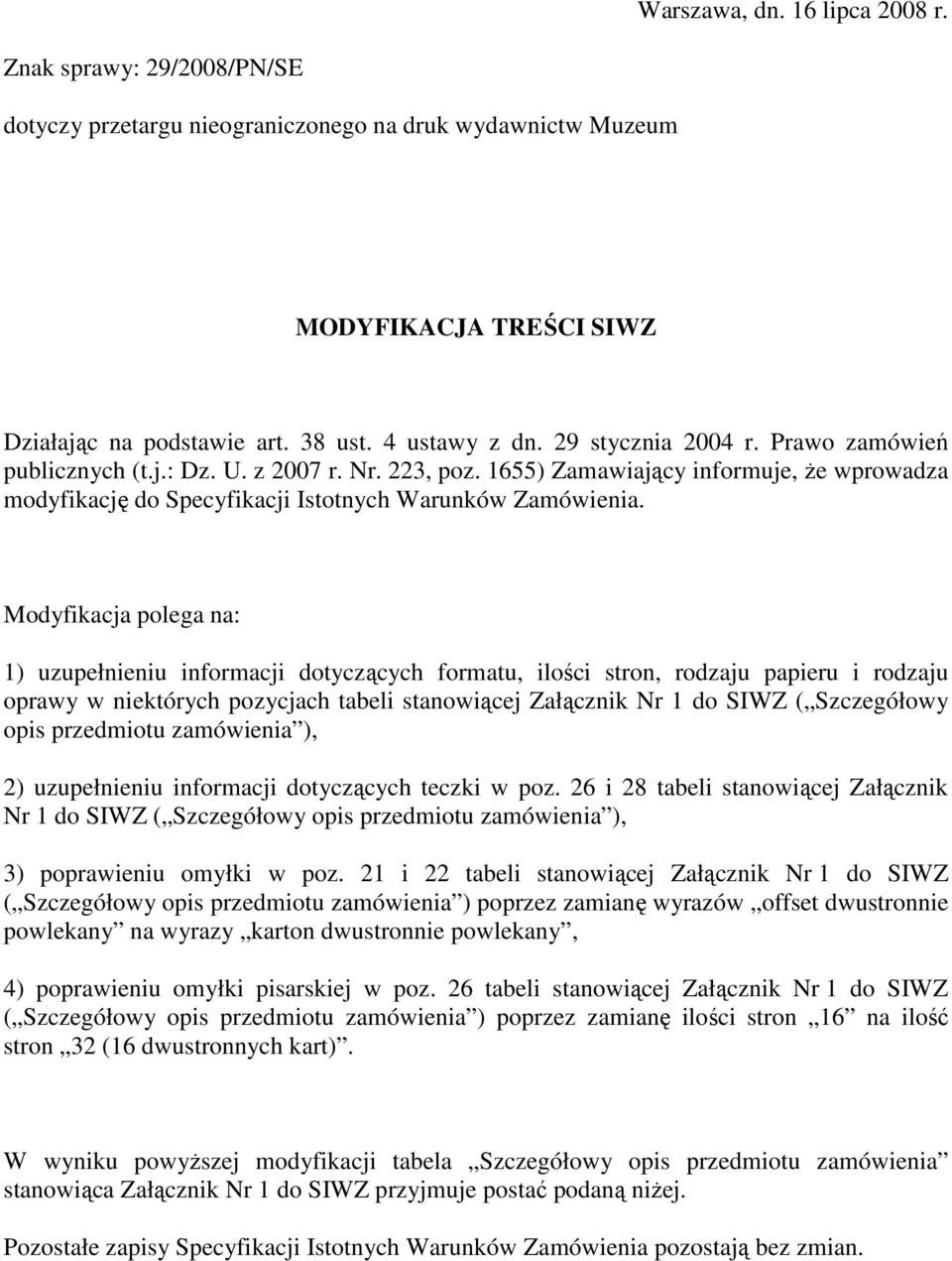 Modyfikacja polega na: 1) uzupełnieniu informacji dotyczących formatu, ilości stron, rodzaju i rodzaju oprawy w niektórych pozycjach tabeli stanowiącej Załącznik Nr 1 do SIWZ ( Szczegółowy opis