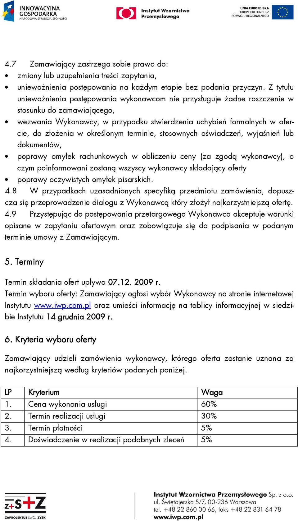 określonym terminie, stosownych oświadczeń, wyjaśnień lub dokumentów, poprawy omyłek rachunkowych w obliczeniu ceny (za zgodą wykonawcy), o czym poinformowani zostaną wszyscy wykonawcy składający