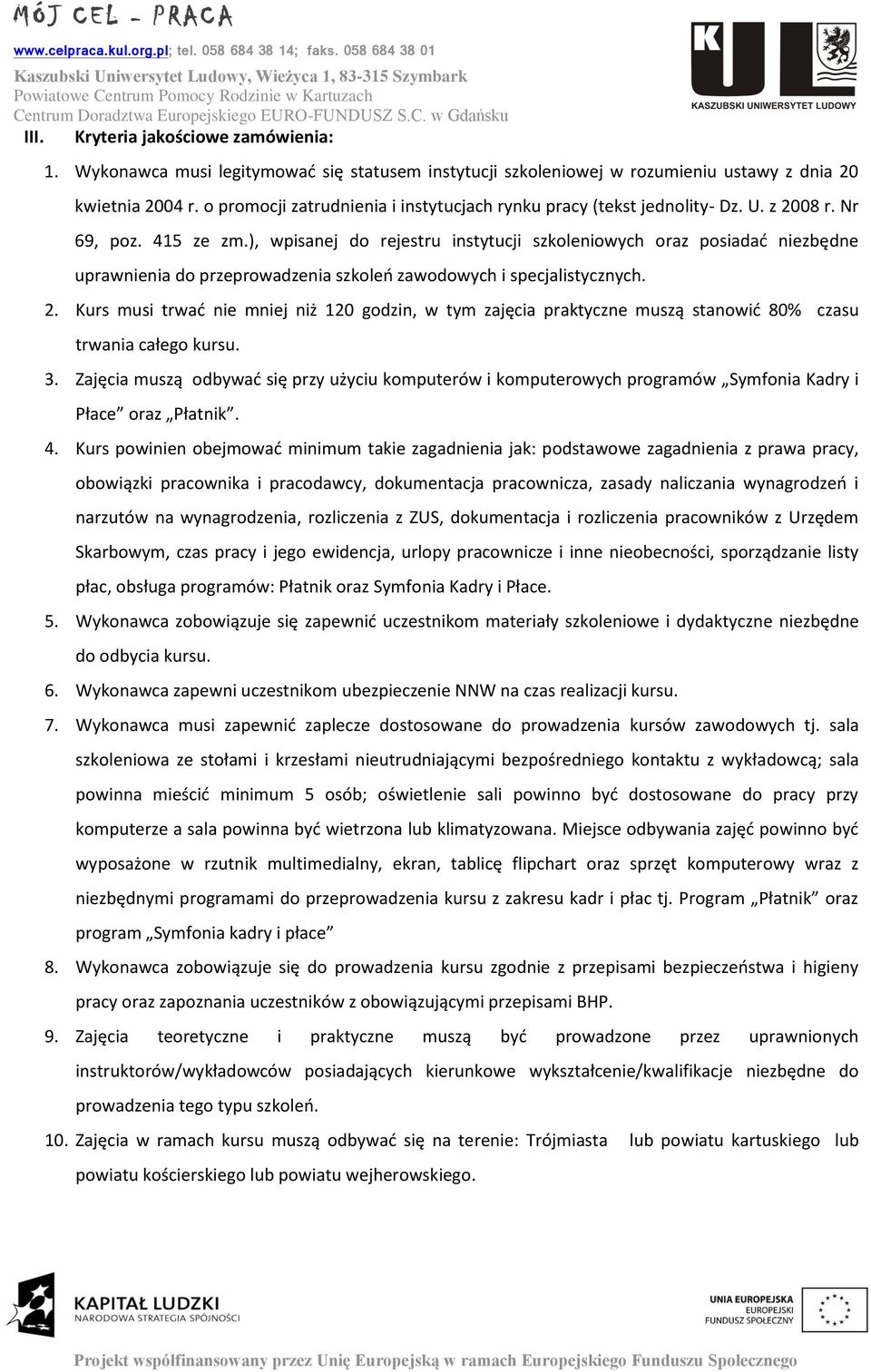 ), wpisanej do rejestru instytucji szkoleniowych oraz posiadać niezbędne uprawnienia do przeprowadzenia szkoleń zawodowych i specjalistycznych. 2.