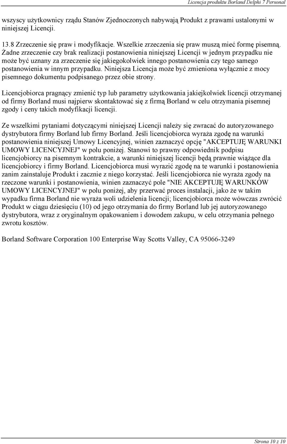Żadne zrzeczenie czy brak realizacji postanowienia niniejszej Licencji w jednym przypadku nie może być uznany za zrzeczenie się jakiegokolwiek innego postanowienia czy tego samego postanowienia w