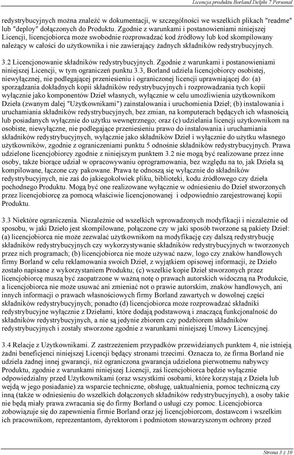 składników redystrybucyjnych. 3.2 Licencjonowanie składników redystrybucyjnych. Zgodnie z warunkami i postanowieniami niniejszej Licencji, w tym ograniczeń punktu 3.