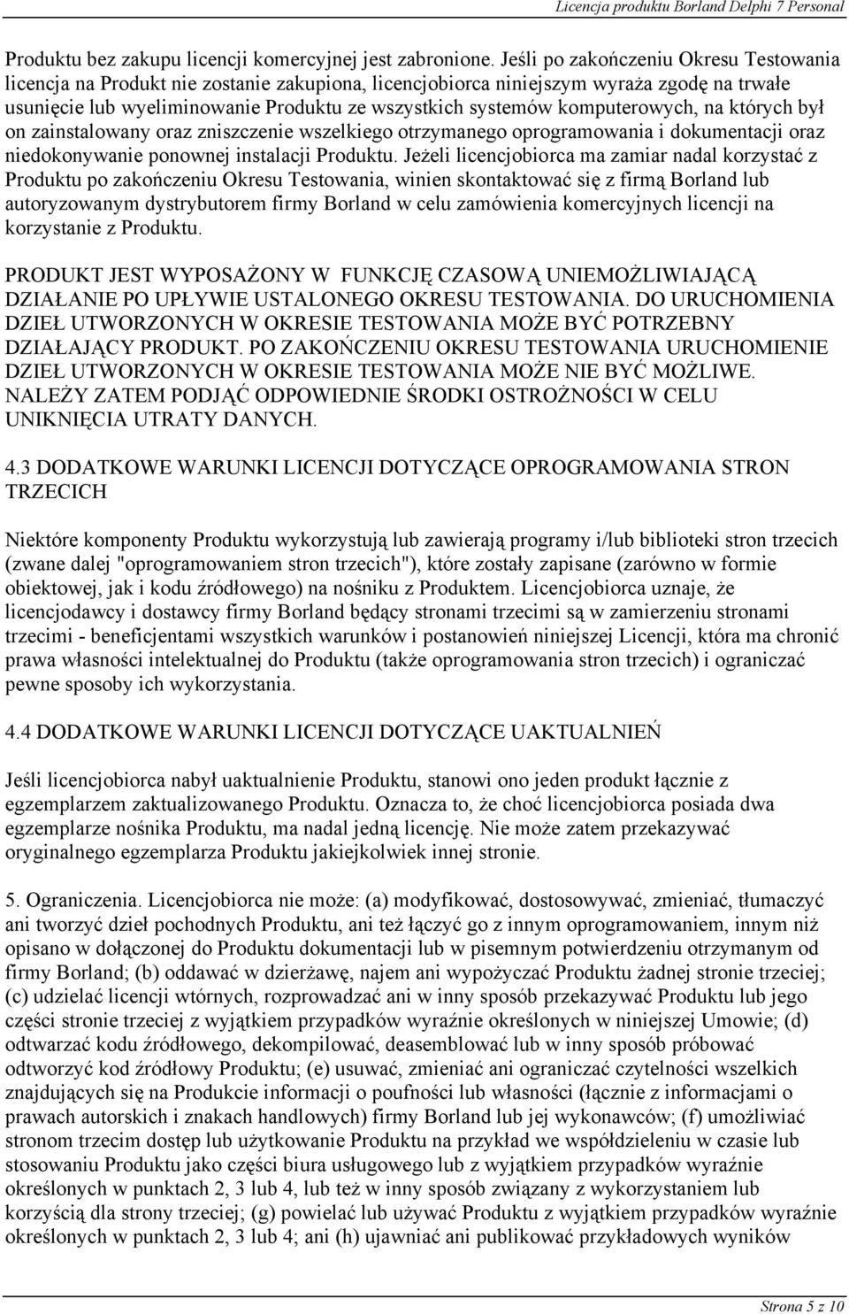 komputerowych, na których był on zainstalowany oraz zniszczenie wszelkiego otrzymanego oprogramowania i dokumentacji oraz niedokonywanie ponownej instalacji Produktu.