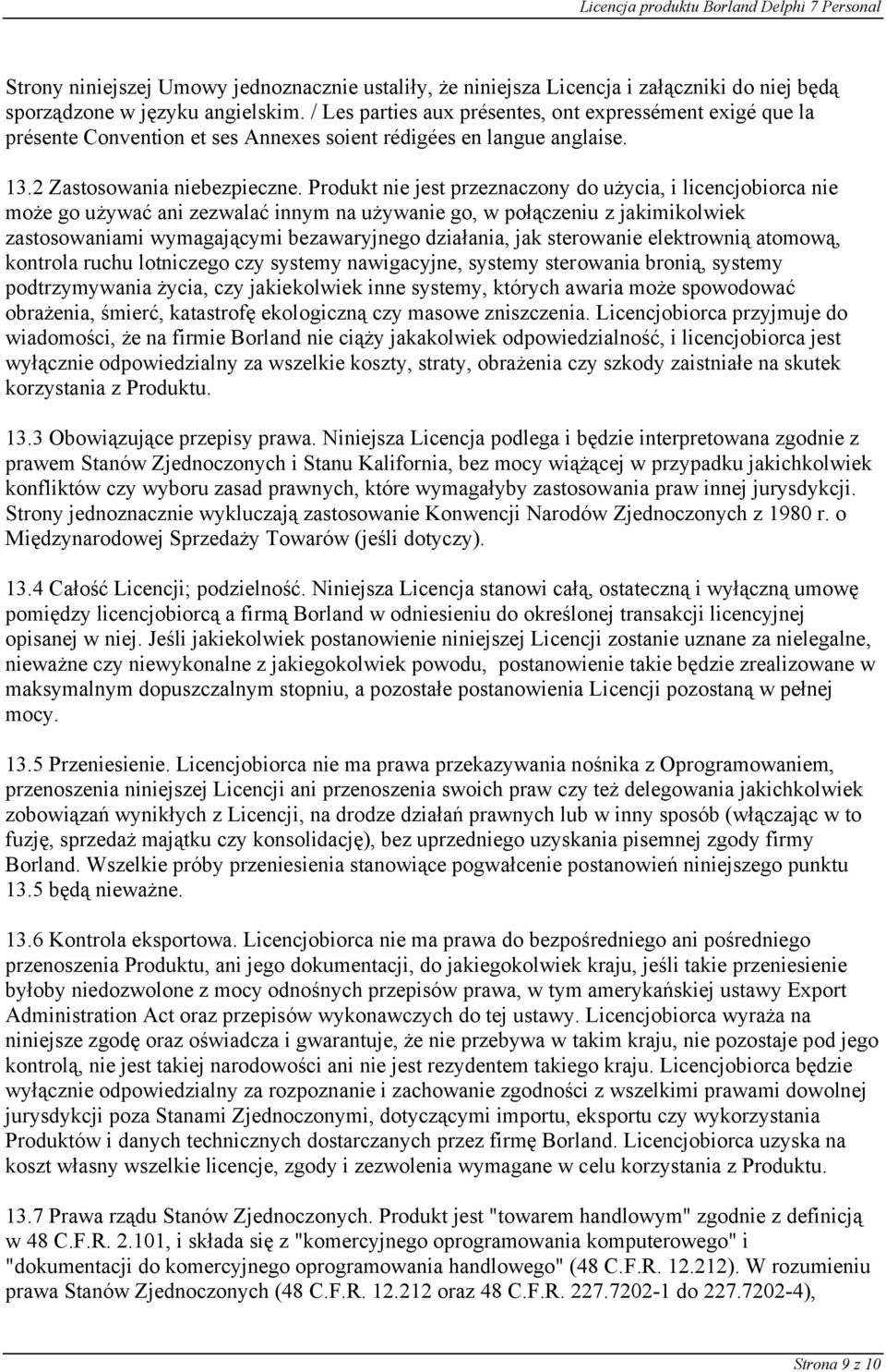 Produkt nie jest przeznaczony do użycia, i licencjobiorca nie może go używać ani zezwalać innym na używanie go, w połączeniu z jakimikolwiek zastosowaniami wymagającymi bezawaryjnego działania, jak