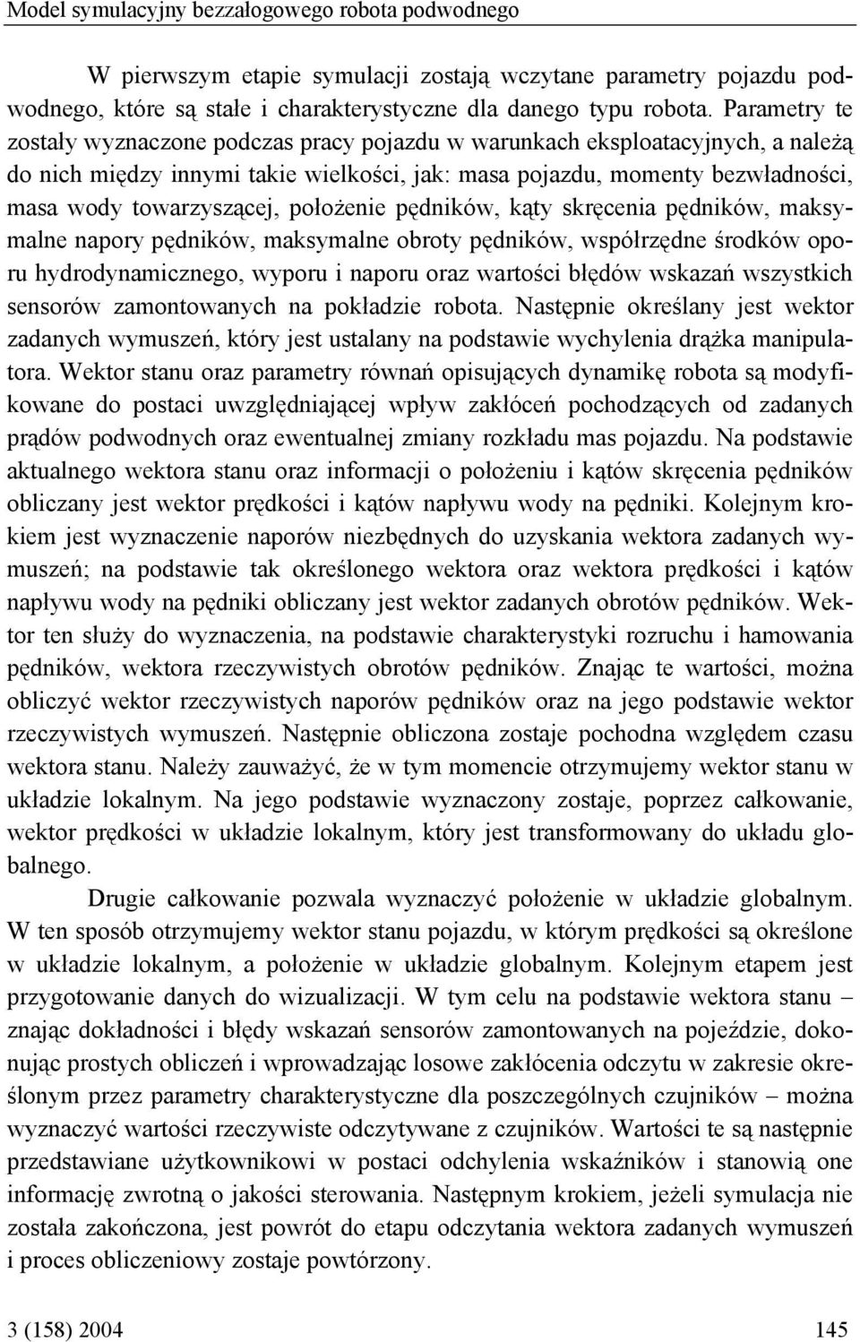 położenie pędników, kąty skręcenia pędników, maksymalne napory pędników, maksymalne obroty pędników, współrzędne środków oporu hydrodynamicznego, wyporu i naporu oraz wartości błędów wskazań
