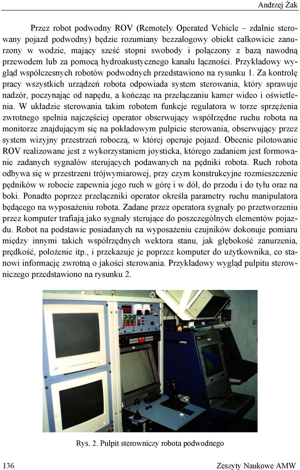 Za kontrolę pracy wszystkich urządzeń robota odpowiada system sterowania, który sprawuje nadzór, poczynając od napędu, a kończąc na przełączaniu kamer wideo i oświetlenia.