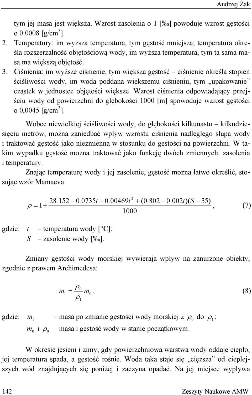 Ciśnienia: im wyższe ciśnienie, tym większa gęstość ciśnienie określa stopień ściśliwości wody, im woda poddana większemu ciśnieniu, tym upakowanie cząstek w jednostce objętości większe.