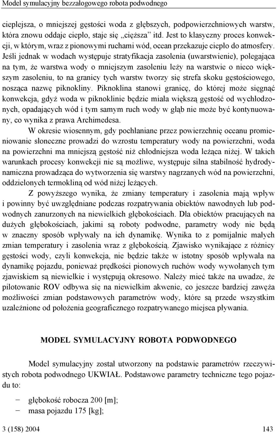Jeśli jednak w wodach występuje stratyfikacja zasolenia (uwarstwienie), polegająca na tym, że warstwa wody o mniejszym zasoleniu leży na warstwie o nieco większym zasoleniu, to na granicy tych warstw