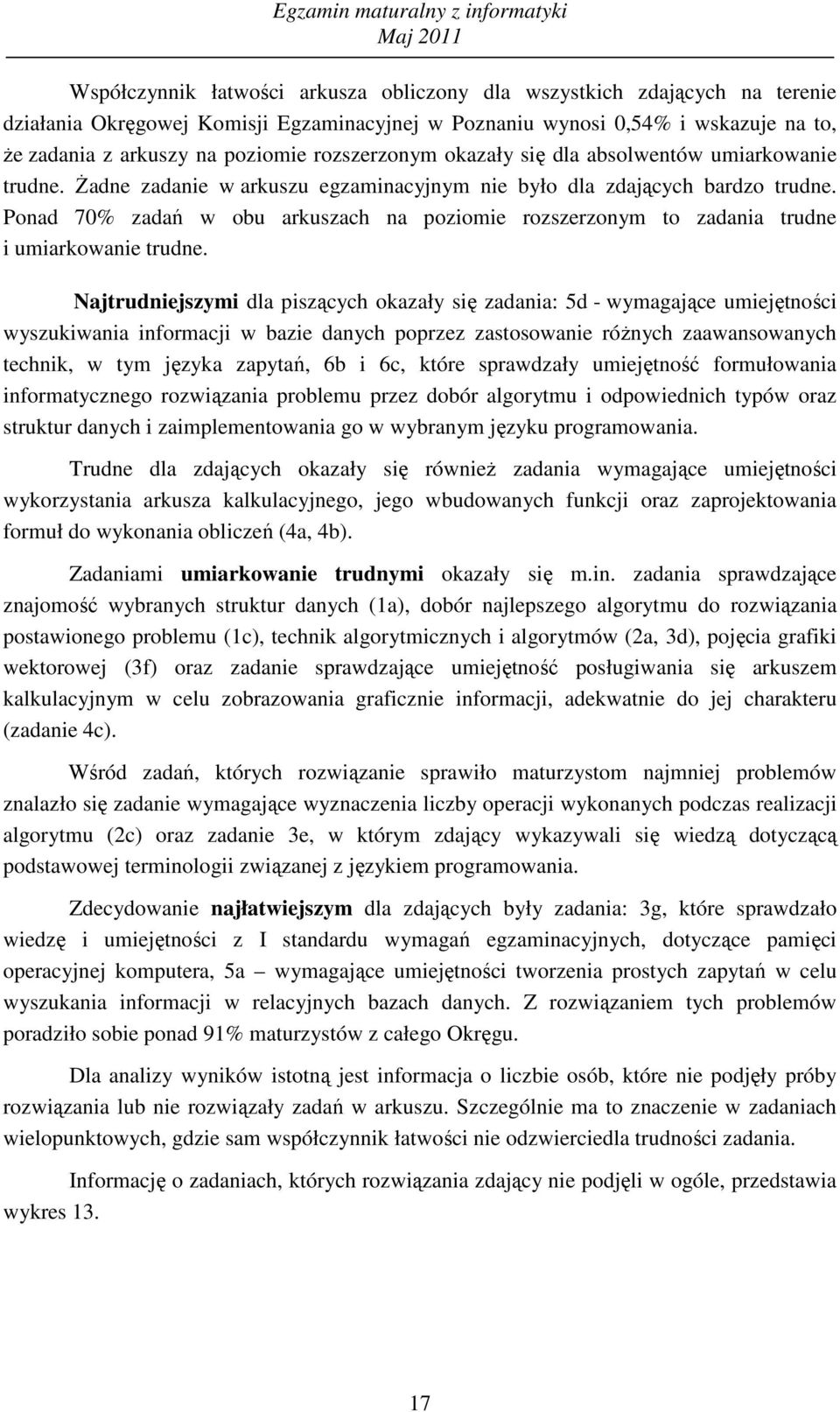 Njtrudniejszymi dl pisząyh okzły się zdni: 5d - wymgjąe umiejętnośi wyszukiwni informji w zie dnyh poprzez zstosownie róŝnyh zwnsownyh tehnik, w tym język zpytń, 6 i 6, które sprwdzły umiejętność