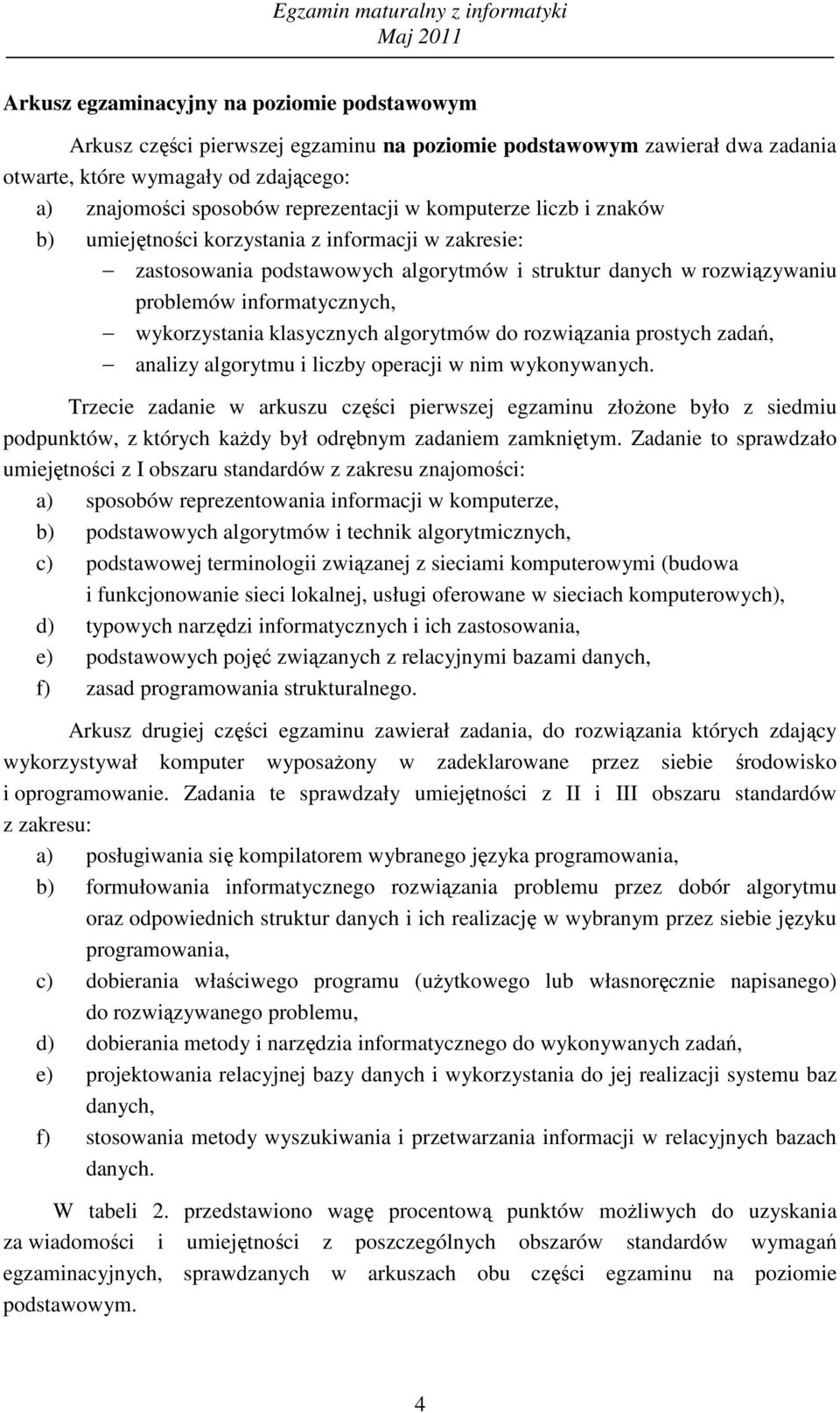 lgorytmu i lizy operji w nim wykonywnyh. Trzeie zdnie w rkuszu zęśi pierwszej egzminu złoŝone yło z siedmiu podpunktów, z któryh kŝdy ył odręnym zdniem zmkniętym.