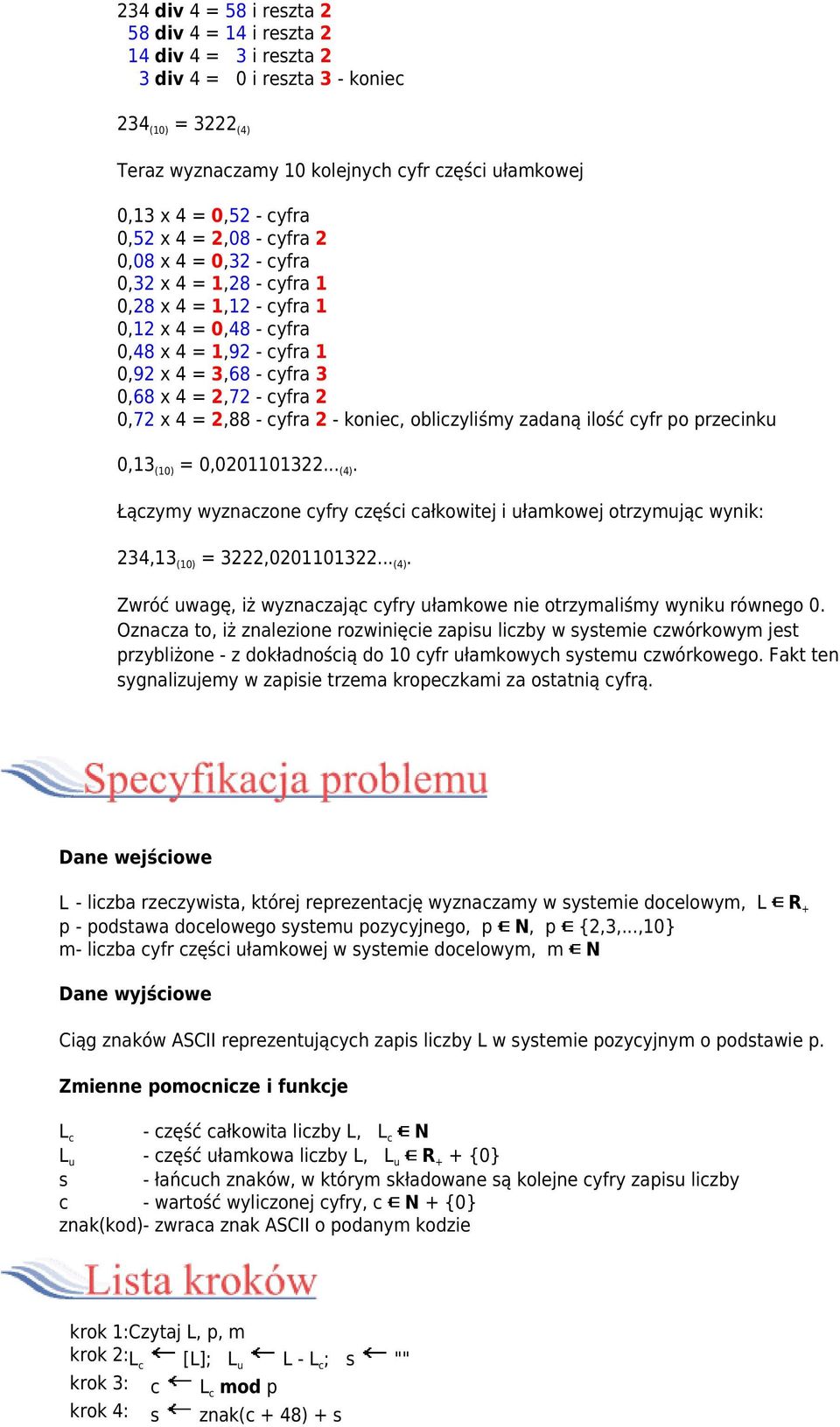 - cyfra 2 0,72 x 4 = 2,88 - cyfra 2 - koniec, obliczyliśmy zadaną ilość cyfr po przecinku 0,13 (10) = 0,0201101322... (4).