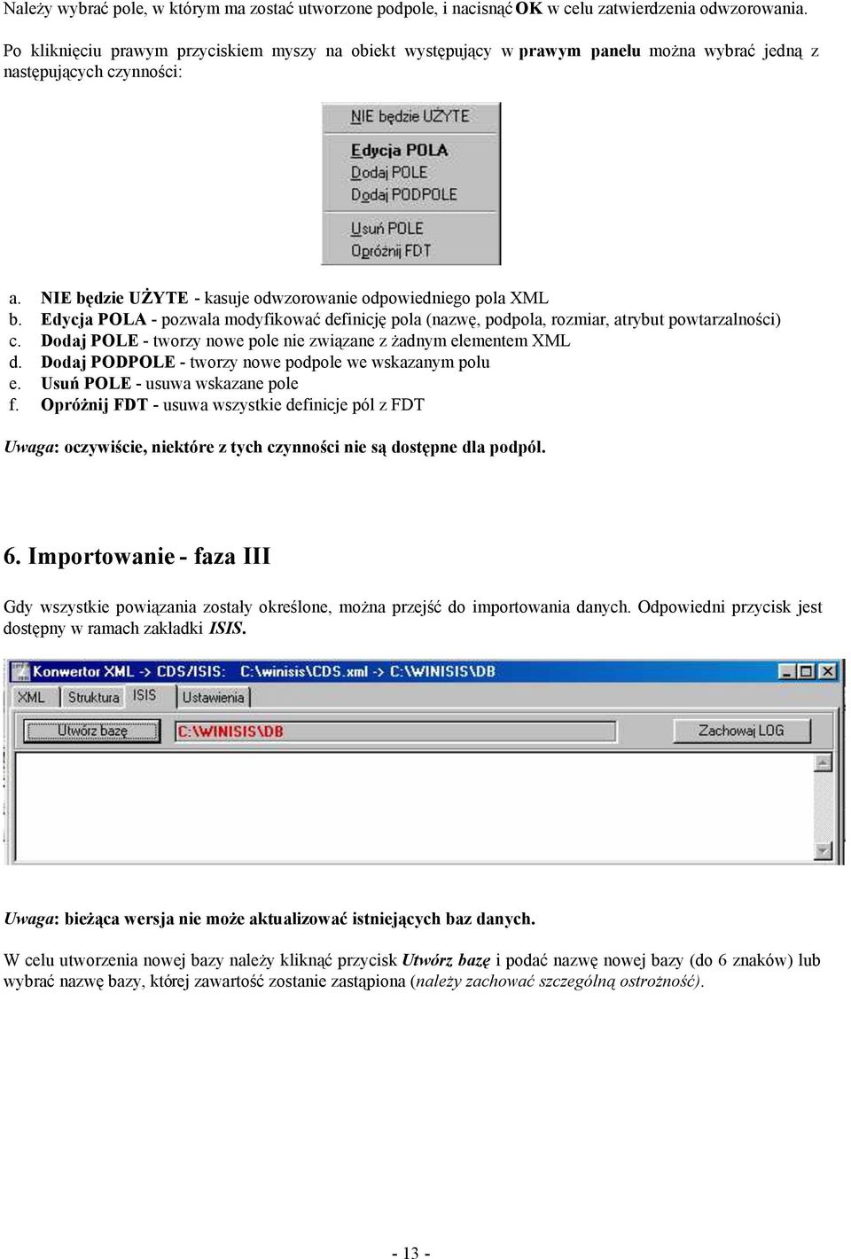 Edycja POLA - pozwala modyfikować definicję pola (nazwę, podpola, rozmiar, atrybut powtarzalności) c. Dodaj POLE - tworzy nowe pole nie związane z żadnym elementem XML d.