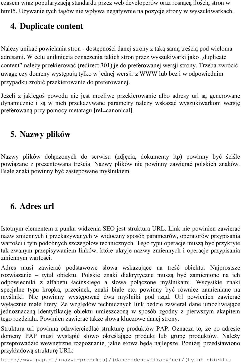 W celu uniknięcia oznaczenia takich stron przez wyszukiwarki jako duplicate content należy przekierować (redirect 301) je do preferowanej wersji strony.