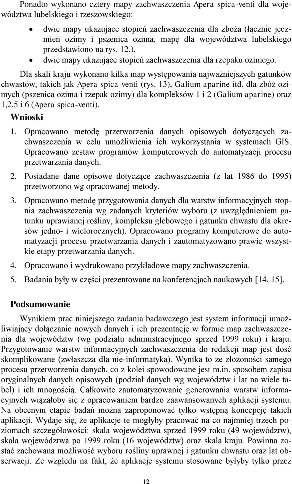 Dla skali kraju wykonano kilka map występowania najważniejszych gatunków chwastów, takich jak Apera spica-venti (rys. 13), Galium aparine itd.