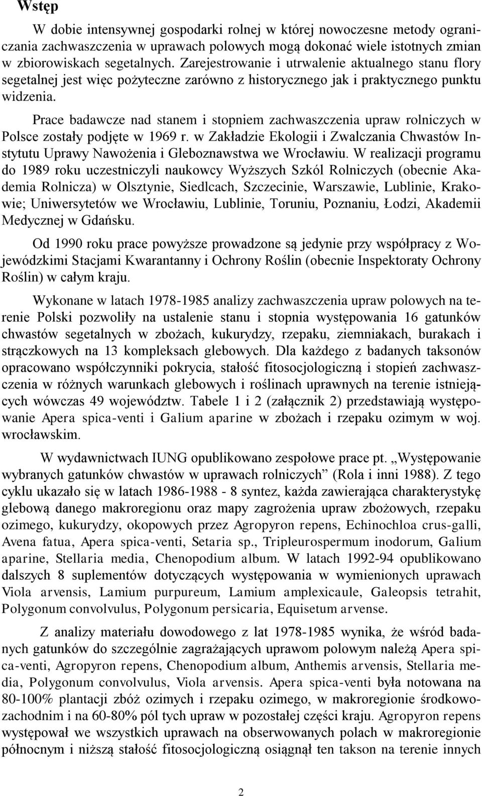 Prace badawcze nad stanem i stopniem zachwaszczenia upraw rolniczych w Polsce zostały podjęte w 1969 r.