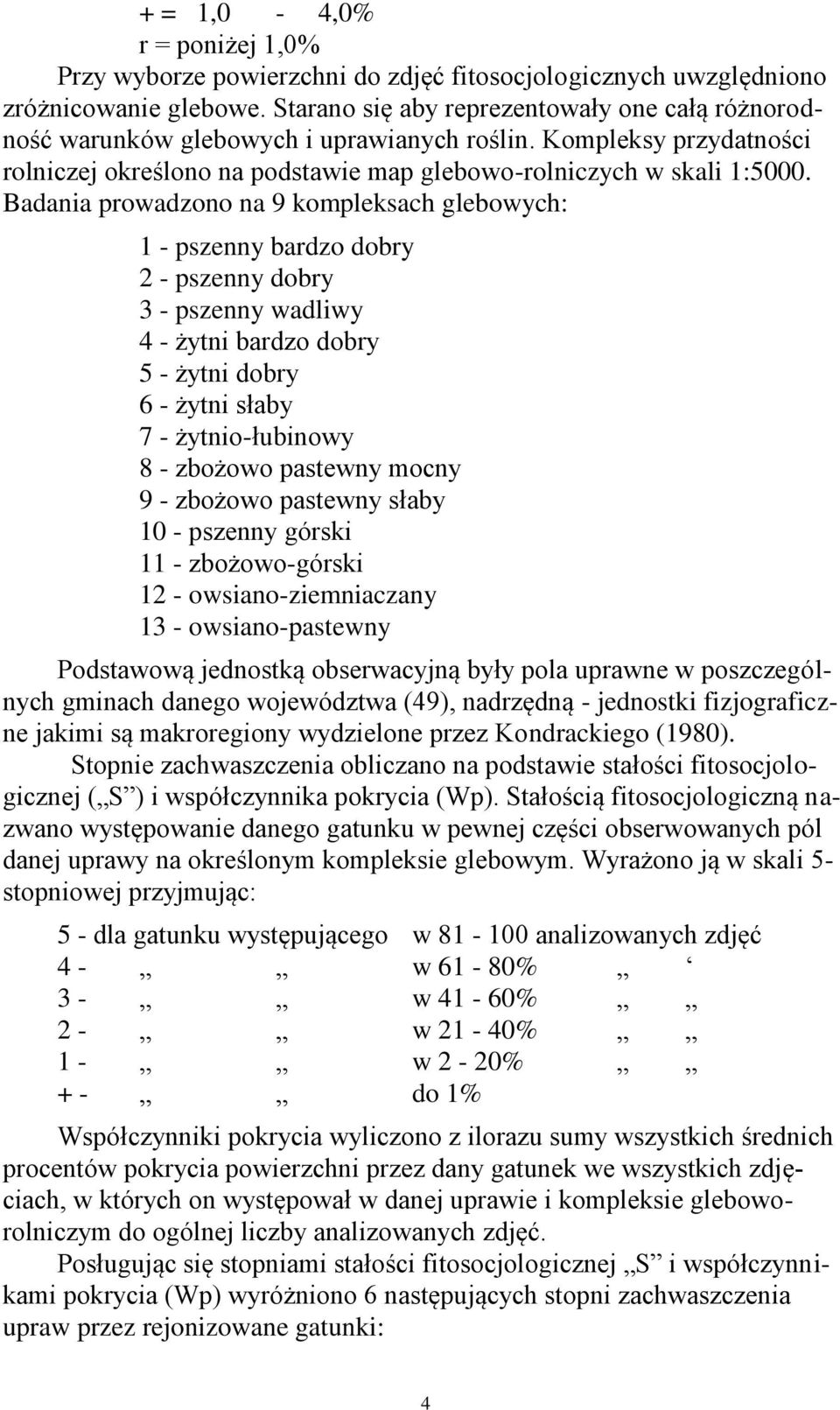 Badania prowadzono na 9 kompleksach glebowych: 1 - pszenny bardzo dobry 2 - pszenny dobry 3 - pszenny wadliwy 4 - żytni bardzo dobry 5 - żytni dobry 6 - żytni słaby 7 - żytnio-łubinowy 8 - zbożowo