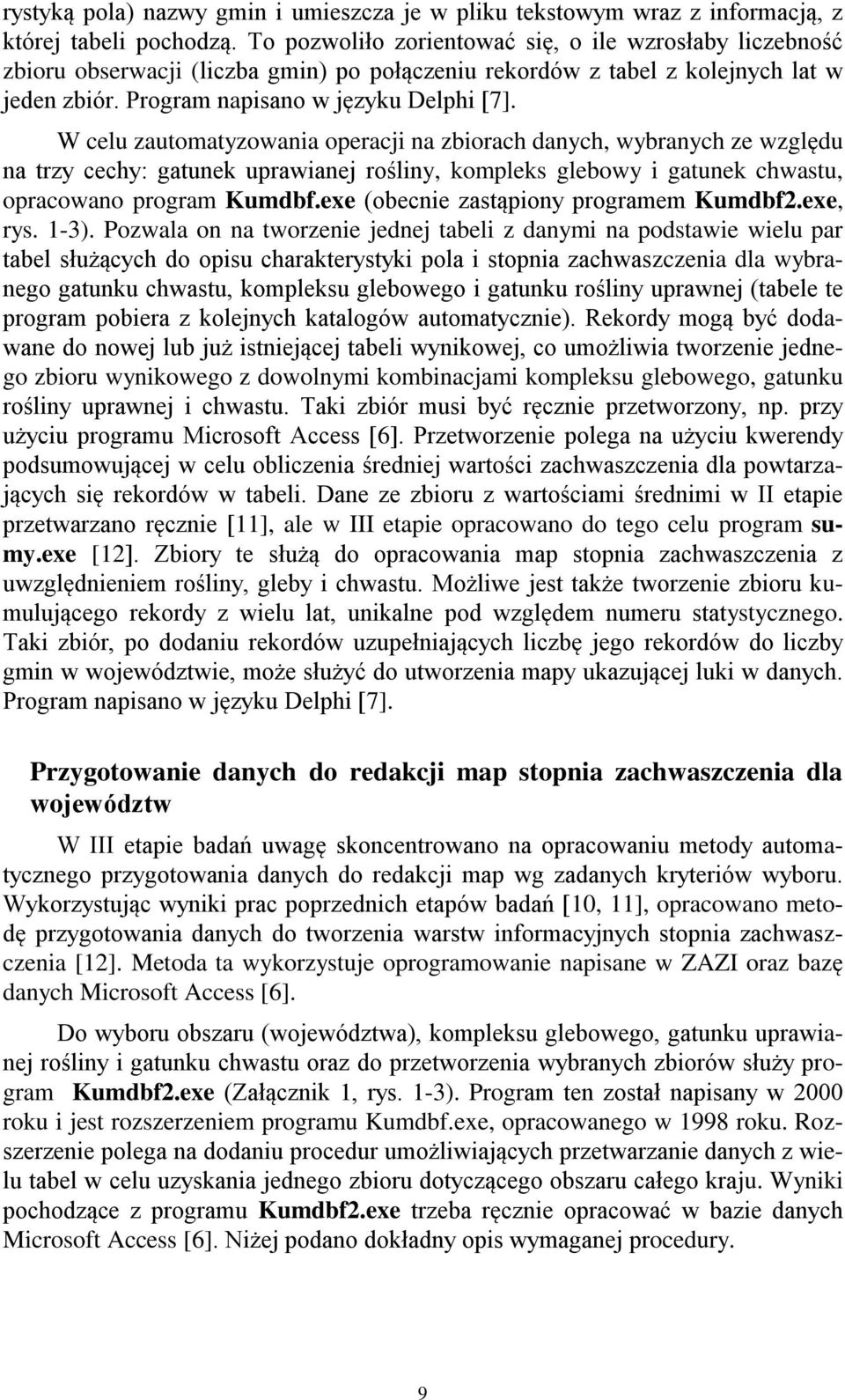 W celu zautomatyzowania operacji na zbiorach danych, wybranych ze względu na trzy cechy: gatunek uprawianej rośliny, kompleks glebowy i gatunek chwastu, opracowano program Kumdbf.