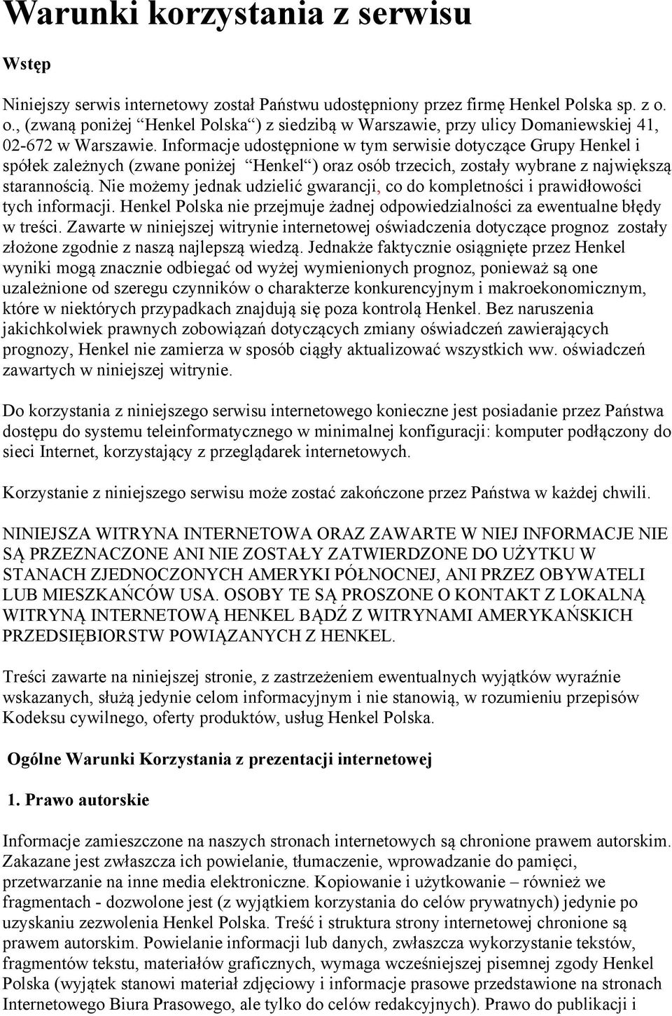 Informacje udostępnione w tym serwisie dotyczące Grupy Henkel i spółek zależnych (zwane poniżej Henkel ) oraz osób trzecich, zostały wybrane z największą starannością.