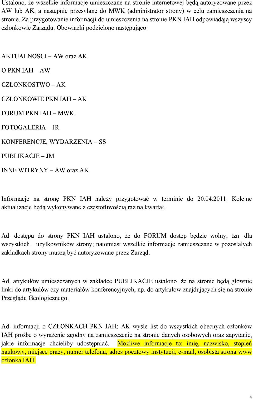 Obowiązki podzielono następująco: AKTUALNOSCI AW oraz AK O PKN IAH AW CZŁONKOSTWO AK CZŁONKOWIE PKN IAH AK FORUM PKN IAH MWK FOTOGALERIA JR KONFERENCJE, WYDARZENIA SS PUBLIKACJE JM INNE WITRYNY AW