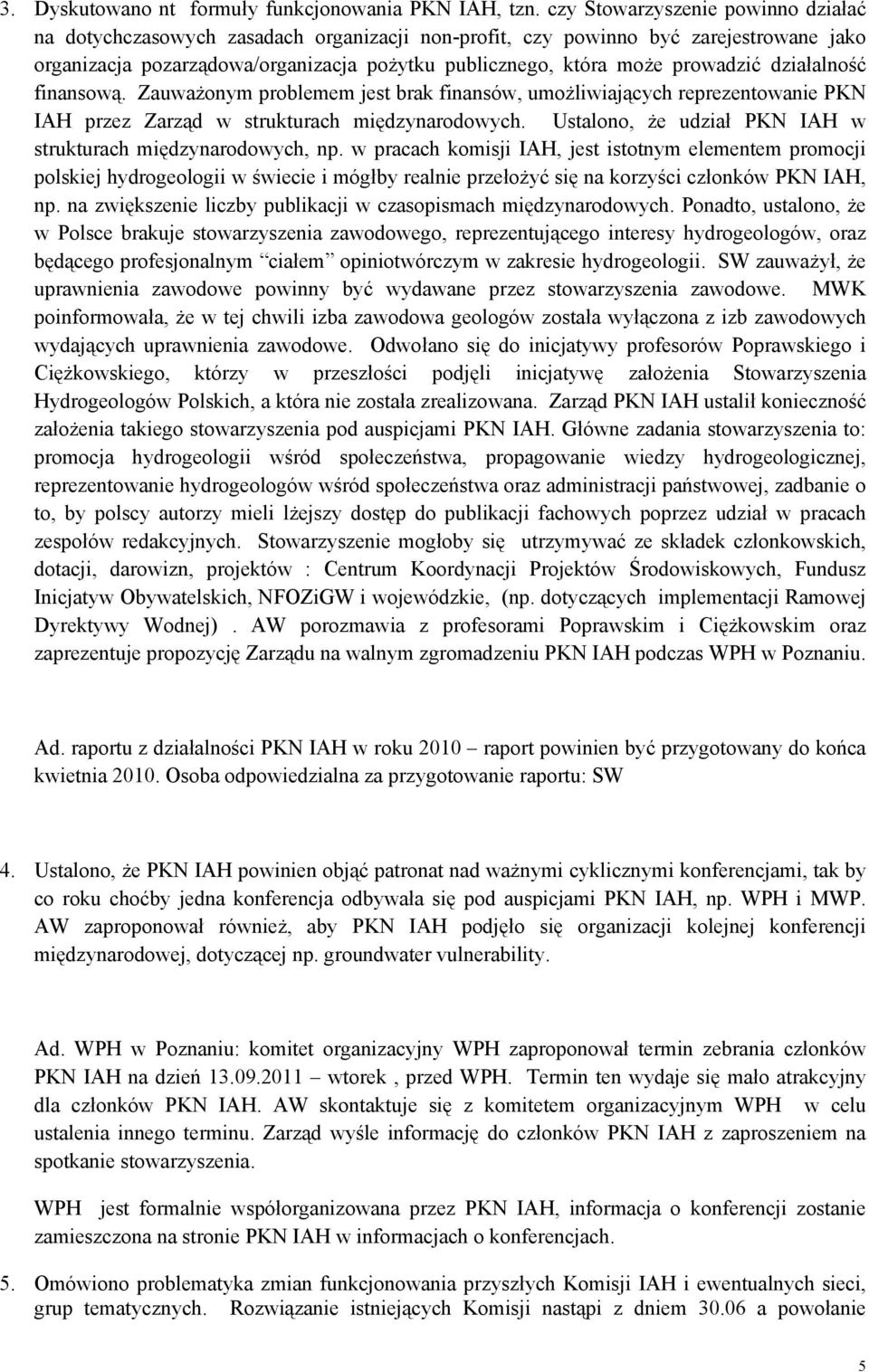 prowadzić działalność finansową. Zauważonym problemem jest brak finansów, umożliwiających reprezentowanie PKN IAH przez Zarząd w strukturach międzynarodowych.