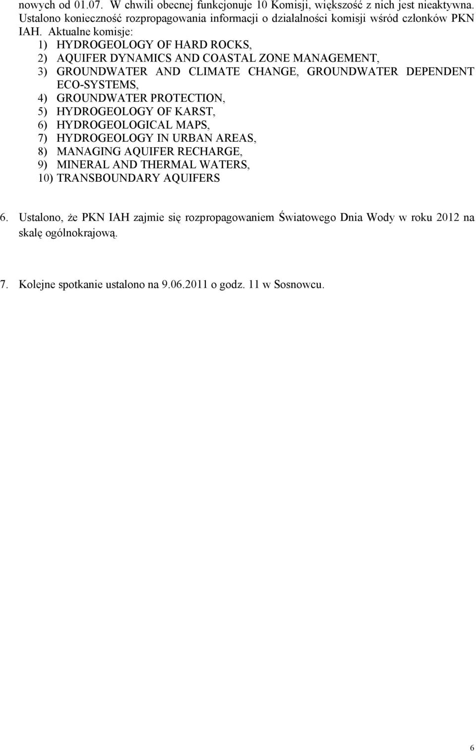 Aktualne komisje: 1) HYDROGEOLOGY OF HARD ROCKS, 2) AQUIFER DYNAMICS AND COASTAL ZONE MANAGEMENT, 3) GROUNDWATER AND CLIMATE CHANGE, GROUNDWATER DEPENDENT ECO-SYSTEMS, 4) GROUNDWATER