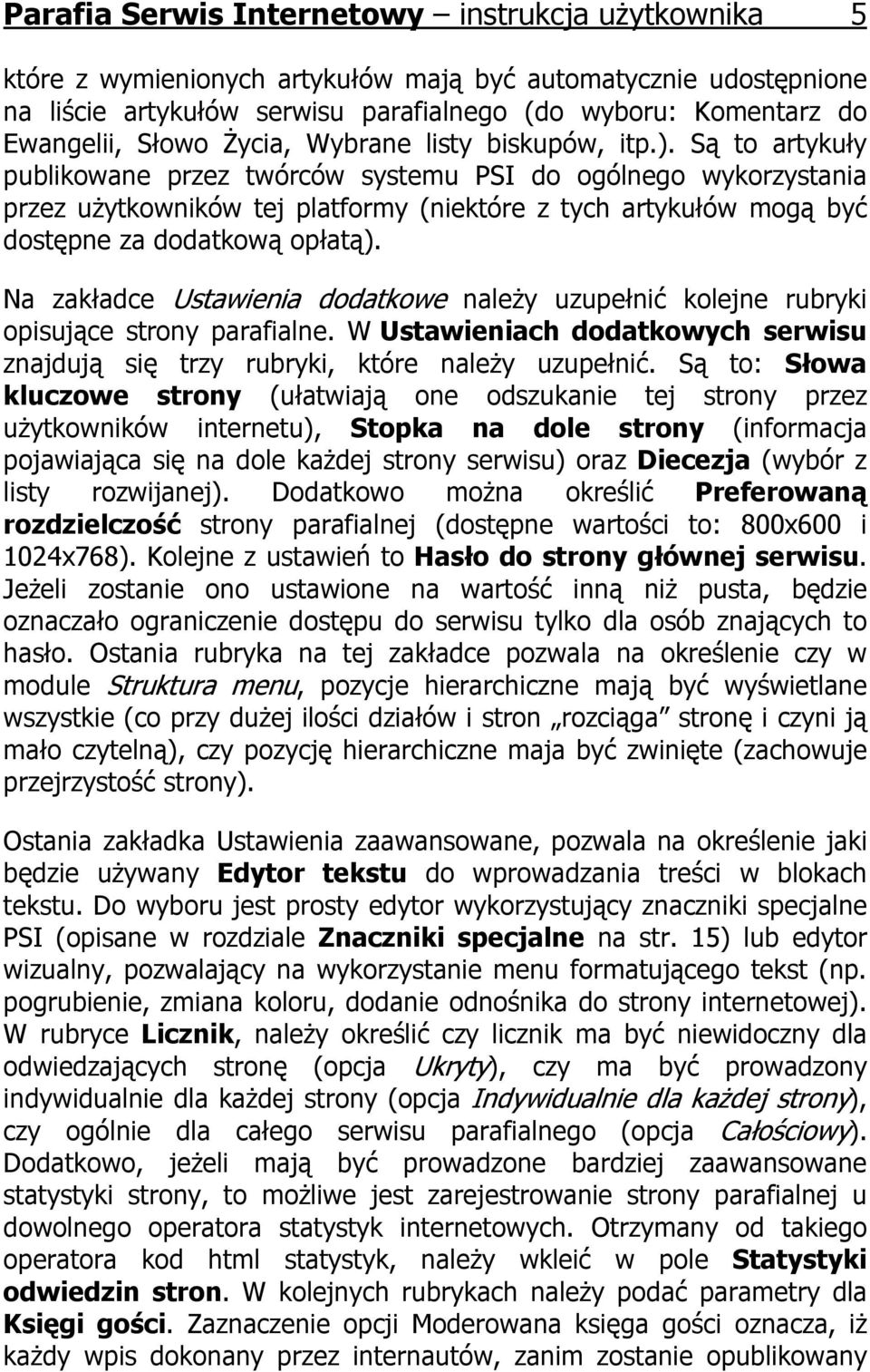 Są to artykuły publikowane przez twórców systemu PSI do ogólnego wykorzystania przez użytkowników tej platformy (niektóre z tych artykułów mogą być dostępne za dodatkową opłatą).