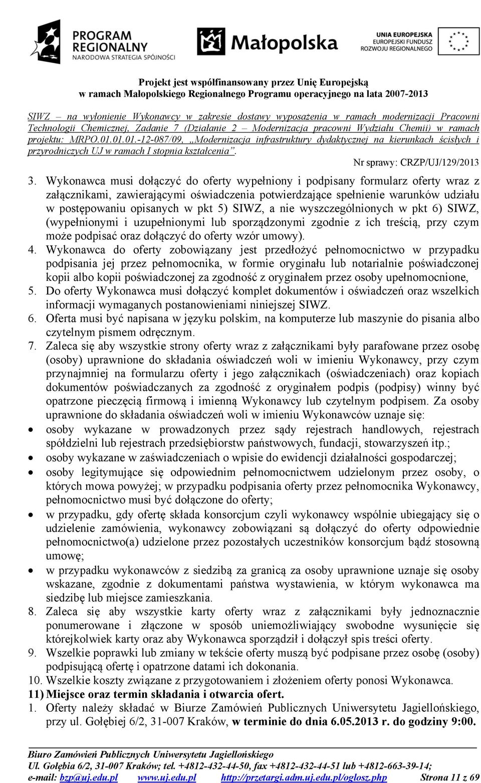 Wykonawca do oferty zobowiązany jest przedłożyć pełnomocnictwo w przypadku podpisania jej przez pełnomocnika, w formie oryginału lub notarialnie poświadczonej kopii albo kopii poświadczonej za