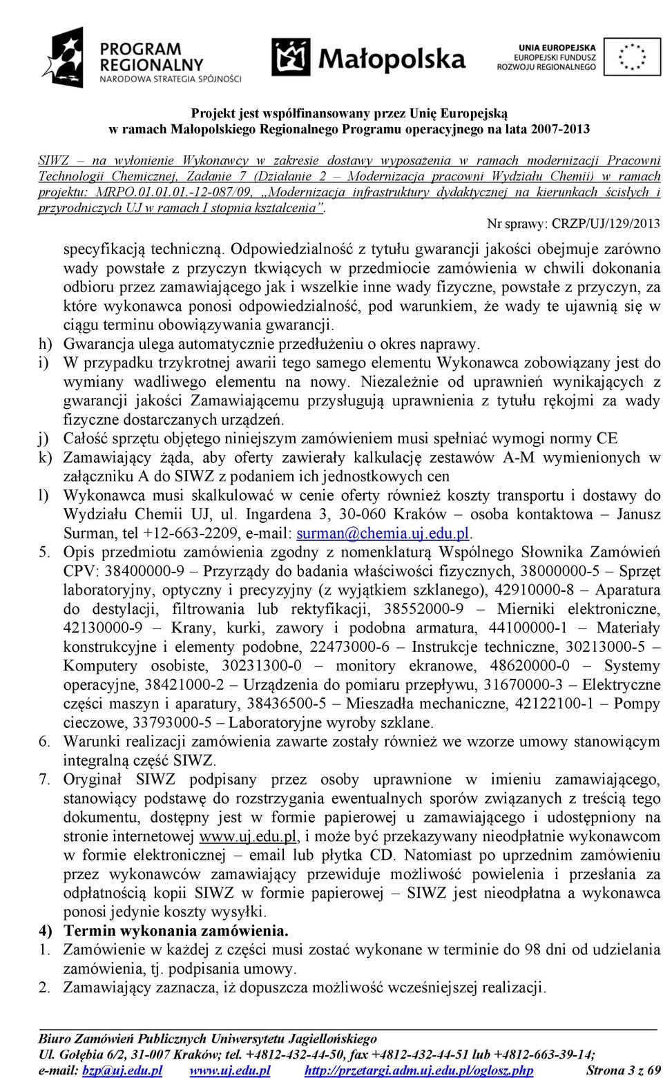 fizyczne, powstałe z przyczyn, za które wykonawca ponosi odpowiedzialność, pod warunkiem, że wady te ujawnią się w ciągu terminu obowiązywania gwarancji.