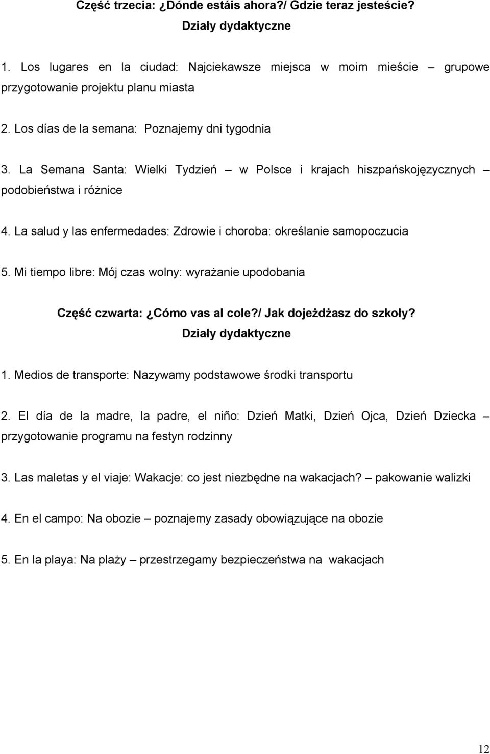 La salud y las enfermedades: Zdrowie i choroba: określanie samopoczucia 5. Mi tiempo libre: Mój czas wolny: wyrażanie upodobania Część czwarta: Cómo vas al cole?/ Jak dojeżdżasz do szkoły?