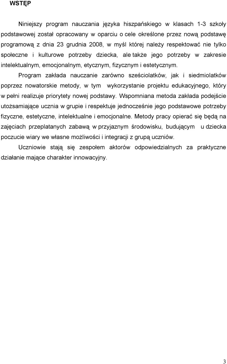 Program zakłada nauczanie zarówno sześciolatków, jak i siedmiolatków poprzez nowatorskie metody, w tym wykorzystanie projektu edukacyjnego, który w pełni realizuje priorytety nowej podstawy.